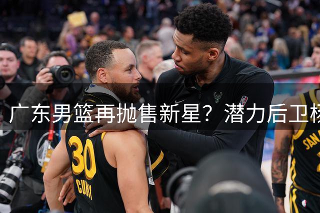 广东男篮再抛售新星？潜力后卫杨溢或面临转会抉择